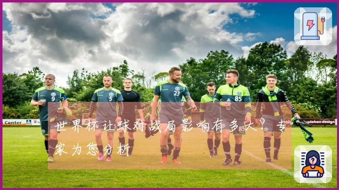 世界杯让球对战局影响有多大？专家为您分析