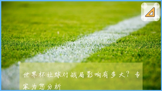 世界杯让球对战局影响有多大？专家为您分析